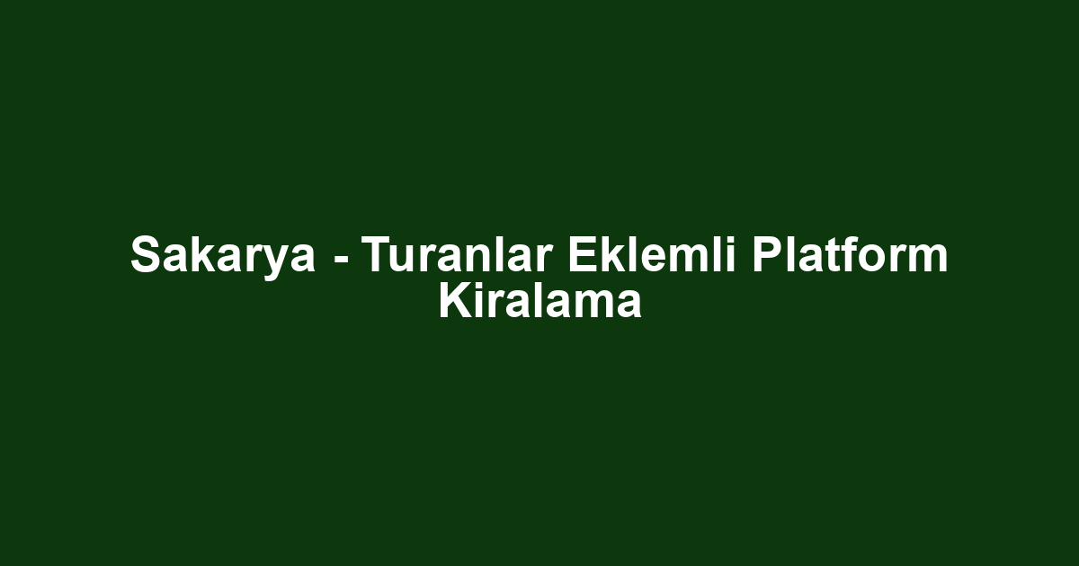 Sakarya - Turanlar Eklemli Platform Kiralama