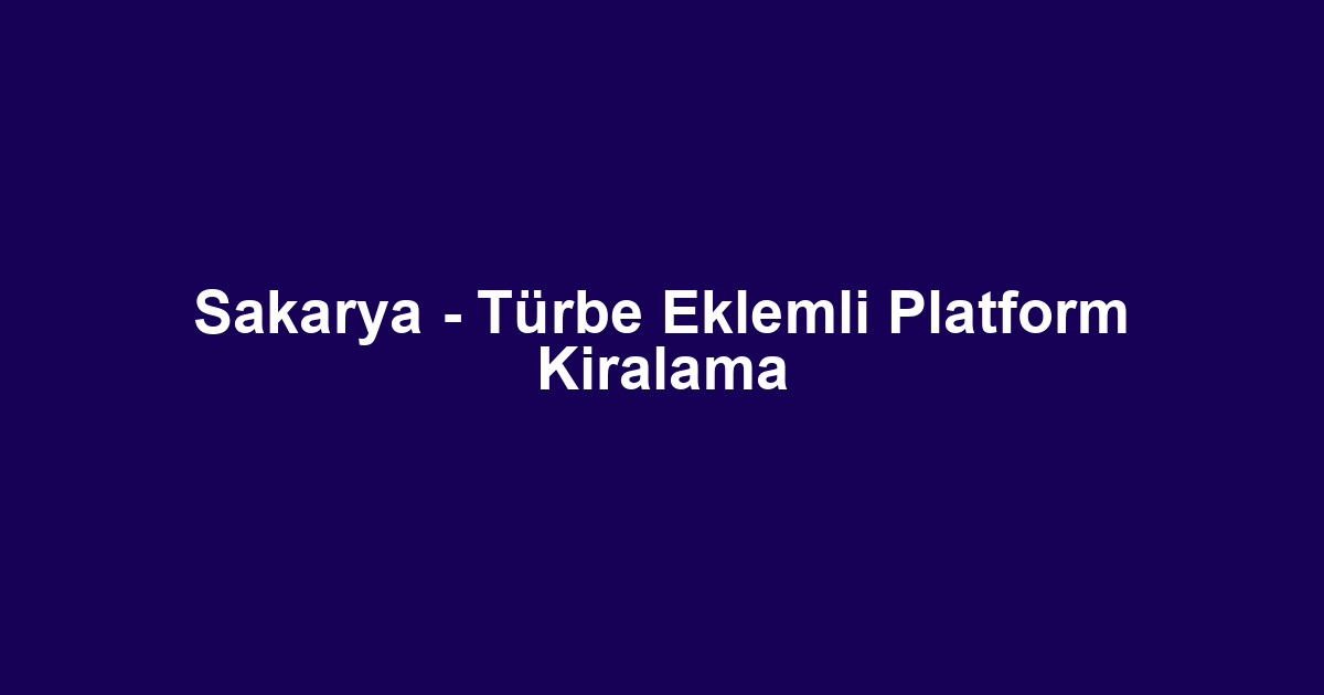 Sakarya - Türbe Eklemli Platform Kiralama