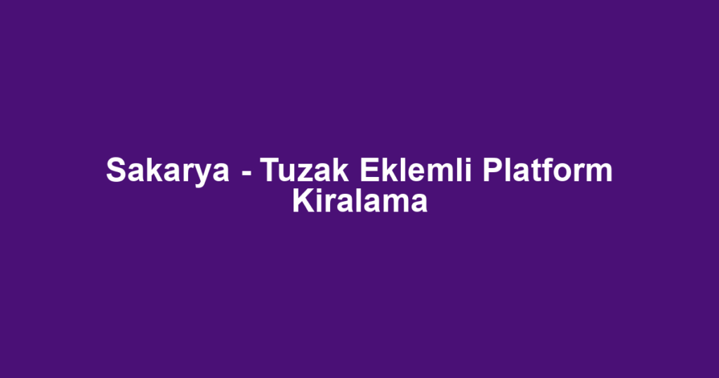 Sakarya - Tuzak Eklemli Platform Kiralama