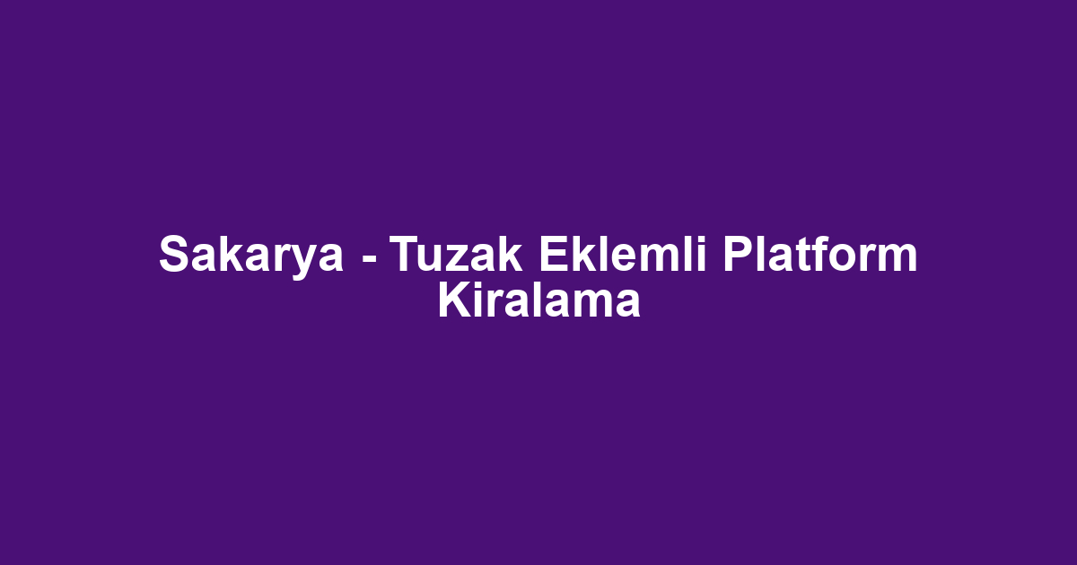 Sakarya - Tuzak Eklemli Platform Kiralama