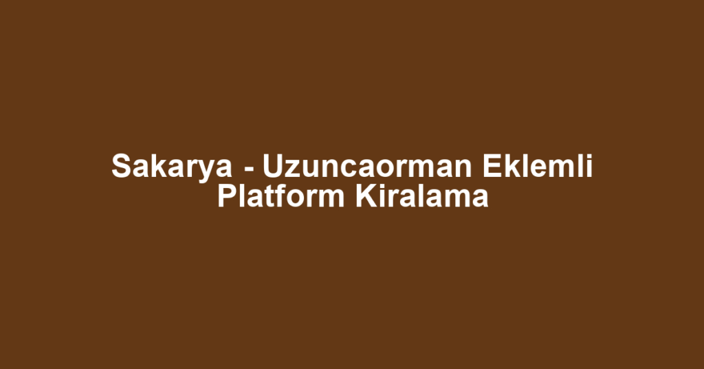 Sakarya - Uzuncaorman Eklemli Platform Kiralama