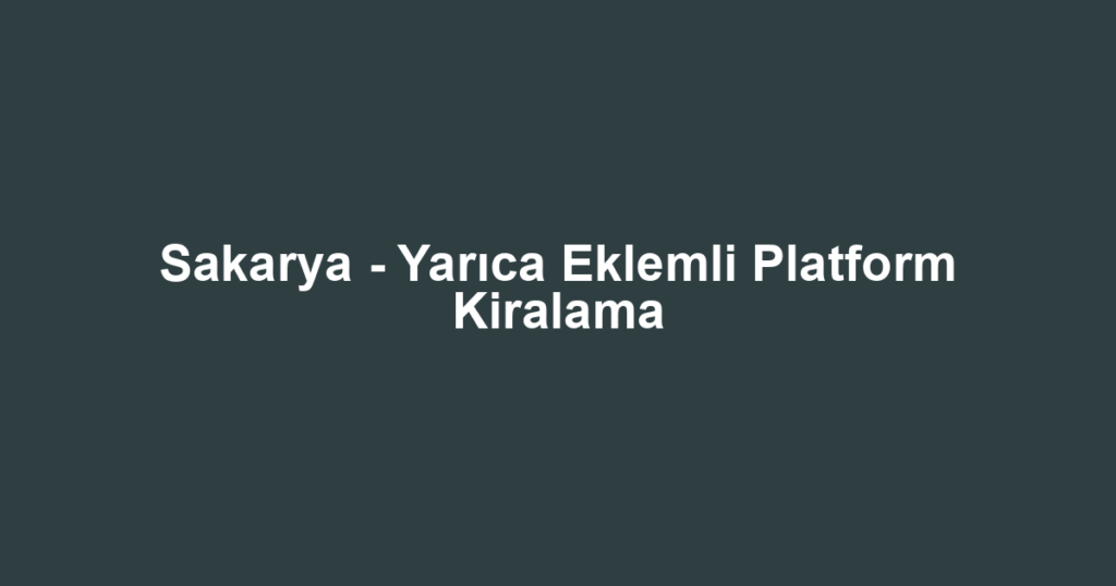 Sakarya - Yarıca Eklemli Platform Kiralama