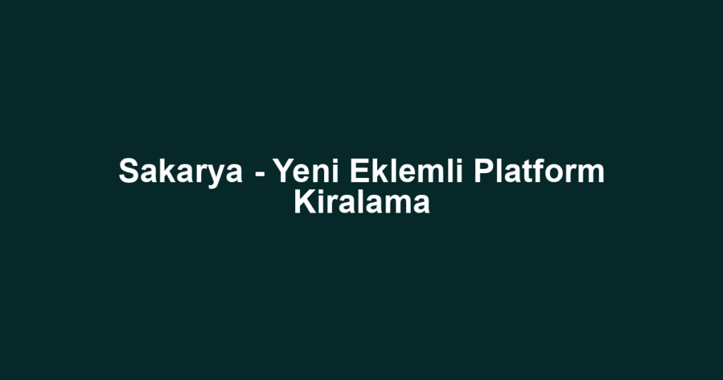 Sakarya - Yeni Eklemli Platform Kiralama