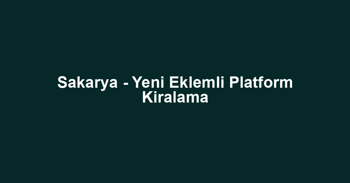 Sakarya - Yeni Eklemli Platform Kiralama