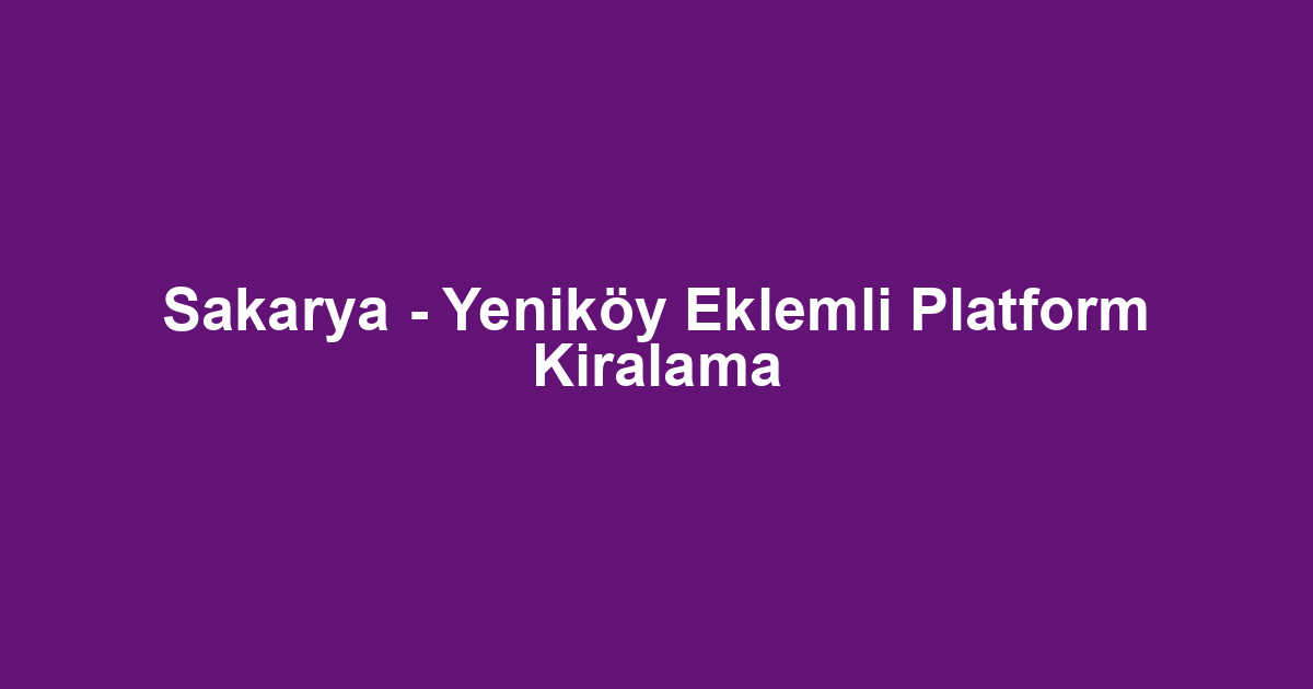 Sakarya - Yeniköy Eklemli Platform Kiralama