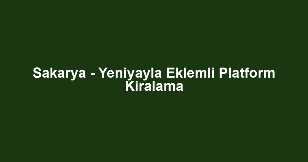 Sakarya - Yeniyayla Eklemli Platform Kiralama
