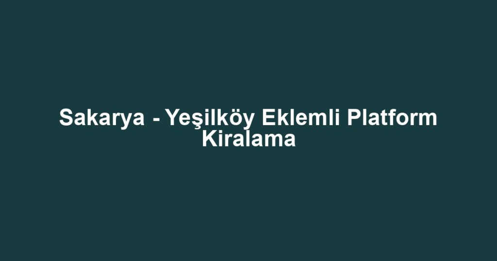 Sakarya - Yeşilköy Eklemli Platform Kiralama