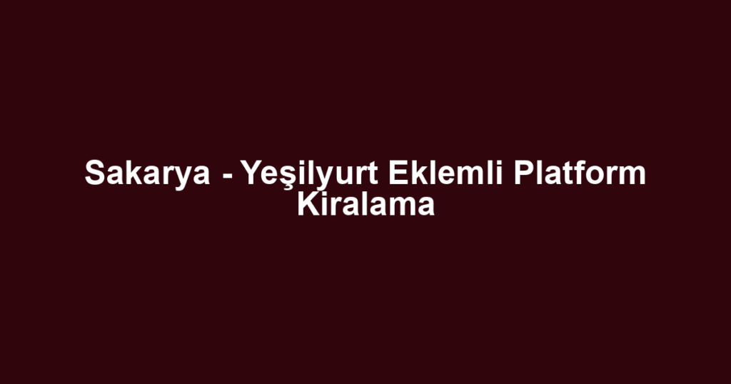 Sakarya - Yeşilyurt Eklemli Platform Kiralama