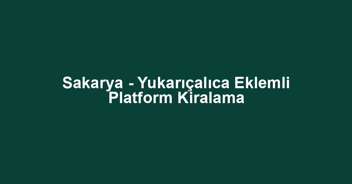Sakarya - Yukarıçalıca Eklemli Platform Kiralama