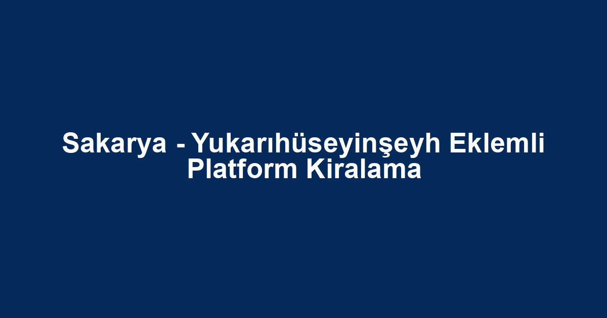 Sakarya - Yukarıhüseyinşeyh Eklemli Platform Kiralama