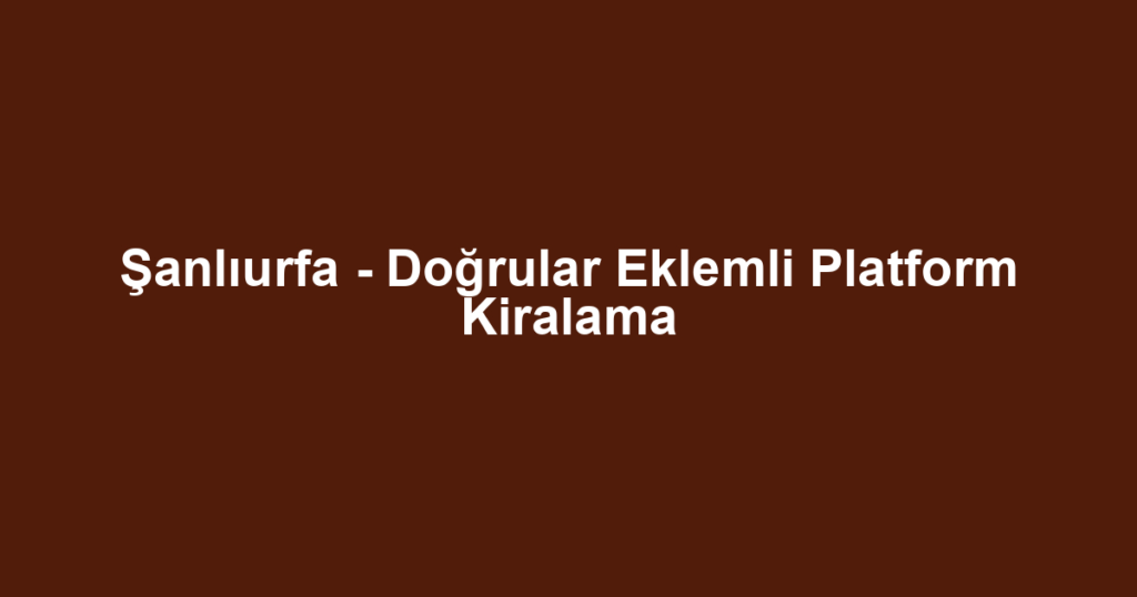 Şanlıurfa - Doğrular Eklemli Platform Kiralama