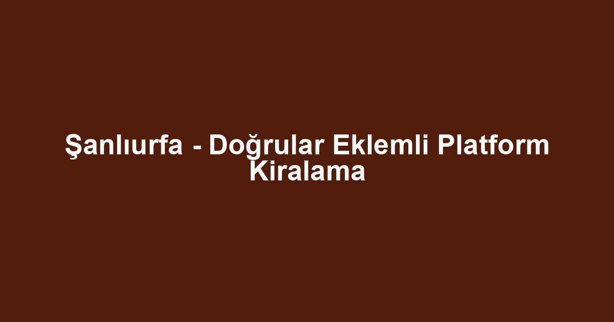 Şanlıurfa - Doğrular Eklemli Platform Kiralama