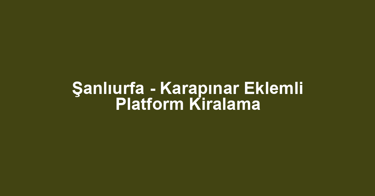 Şanlıurfa - Karapınar Eklemli Platform Kiralama
