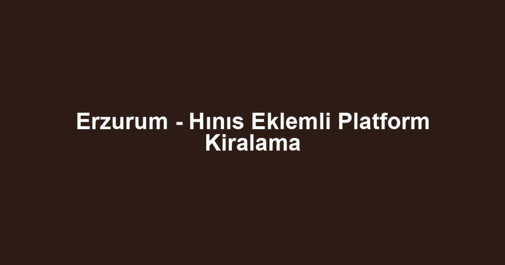 Erzurum - Hınıs Eklemli Platform Kiralama