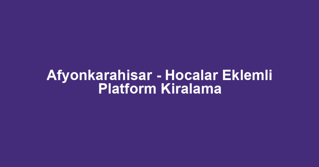Afyonkarahisar - Hocalar Eklemli Platform Kiralama