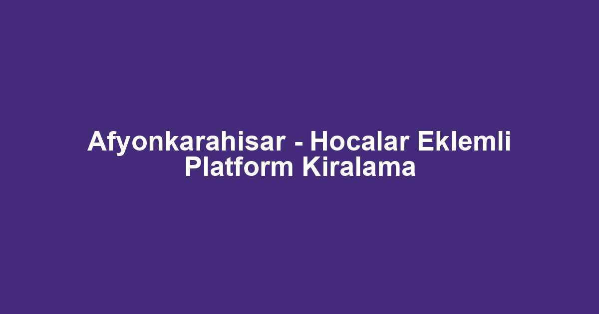 Afyonkarahisar - Hocalar Eklemli Platform Kiralama