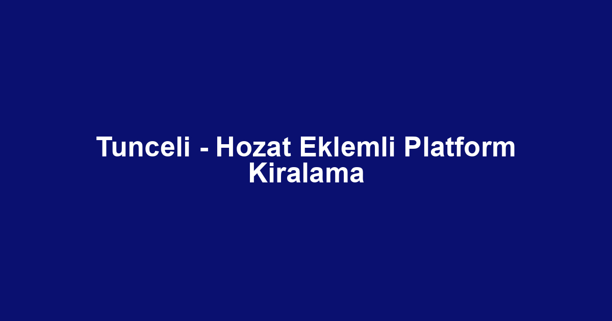 Tunceli - Hozat Eklemli Platform Kiralama