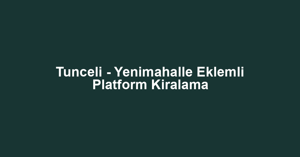 Tunceli - Yenimahalle Eklemli Platform Kiralama