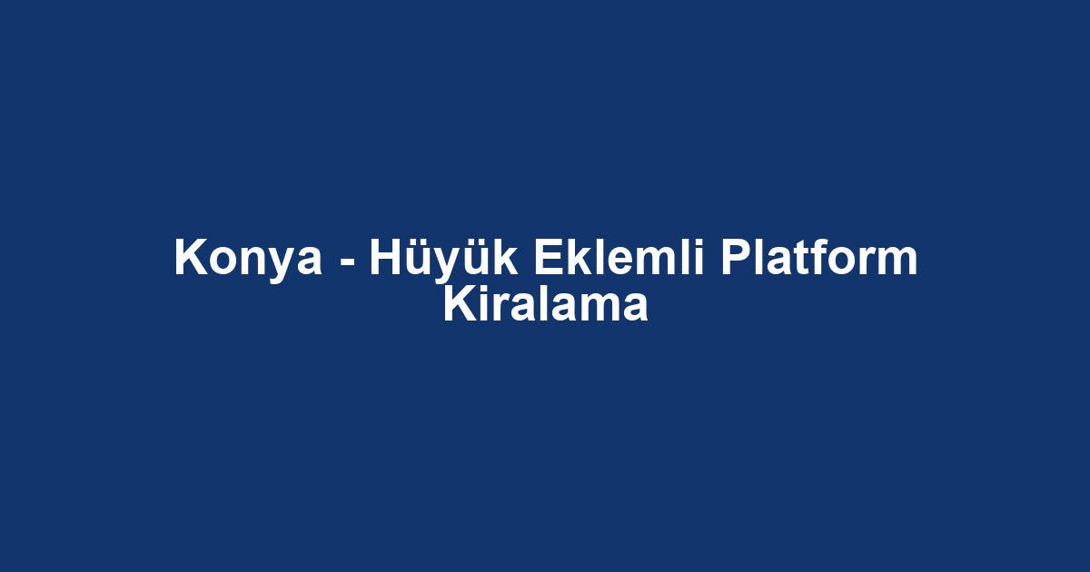 Konya - Hüyük Eklemli Platform Kiralama