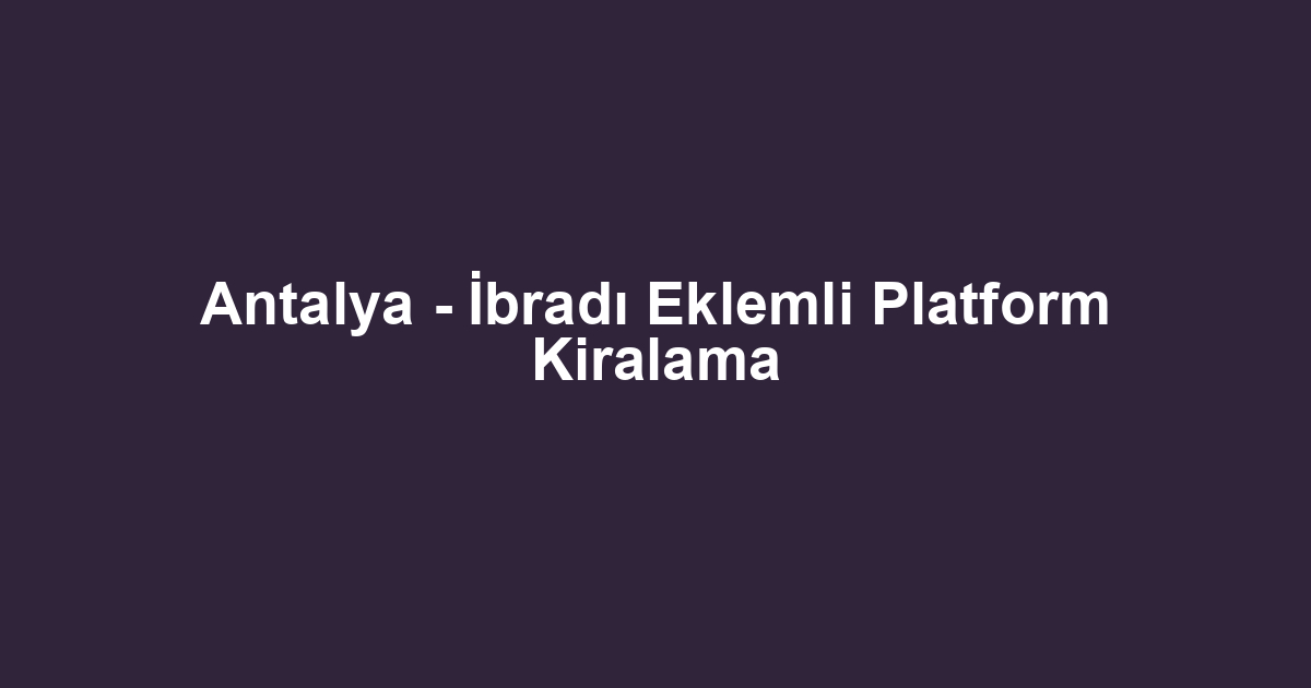 Antalya - İbradı Eklemli Platform Kiralama
