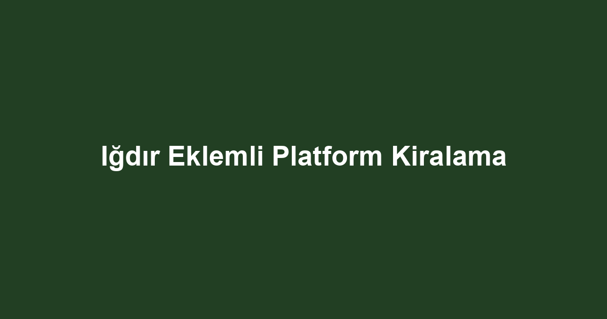 Iğdır Eklemli Platform Kiralama