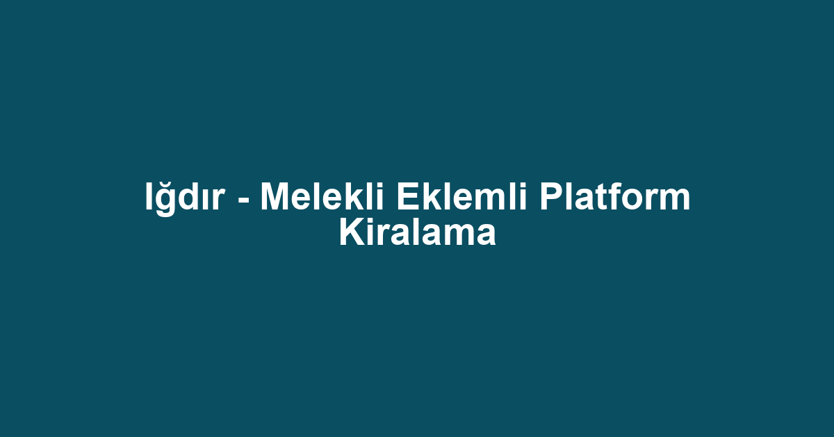 Iğdır - Melekli Eklemli Platform Kiralama