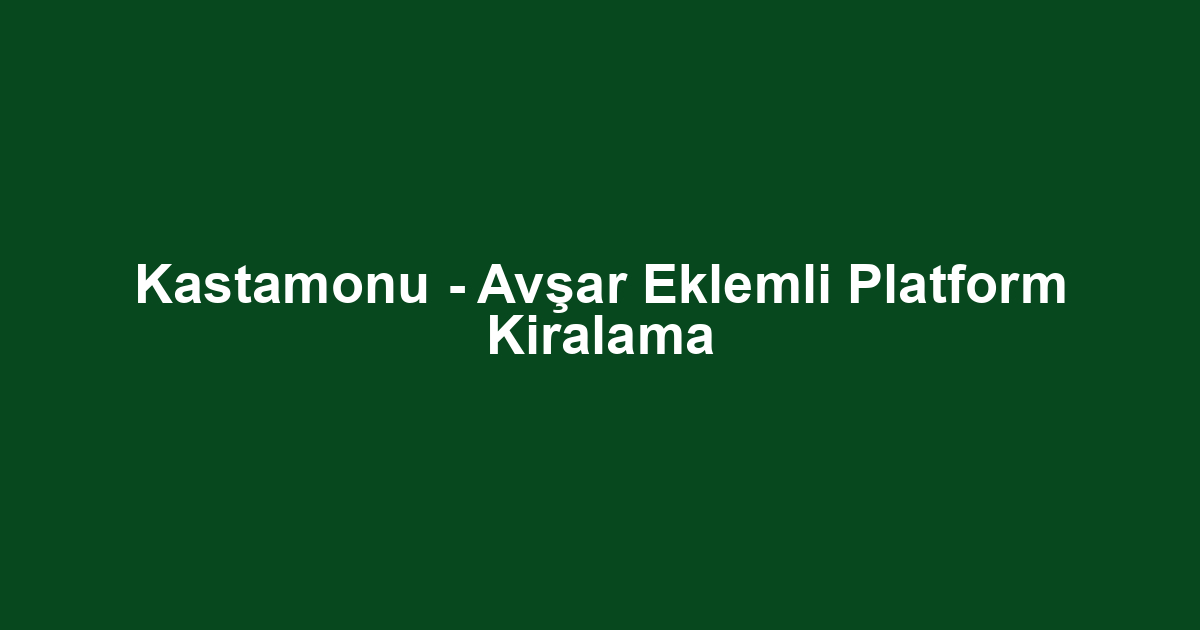Kastamonu - Avşar Eklemli Platform Kiralama