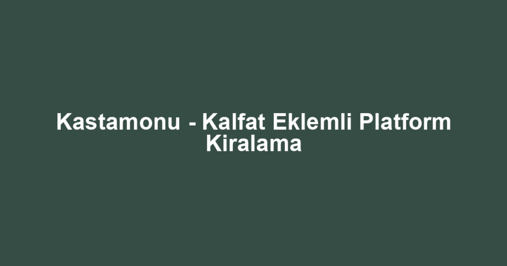 Kastamonu - Kalfat Eklemli Platform Kiralama