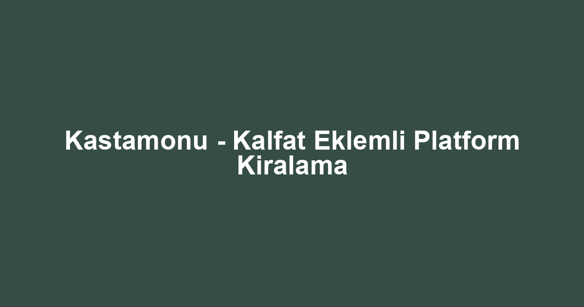 Kastamonu - Kalfat Eklemli Platform Kiralama