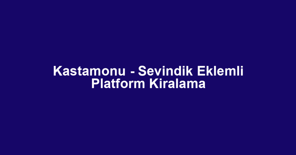 Kastamonu - Sevindik Eklemli Platform Kiralama