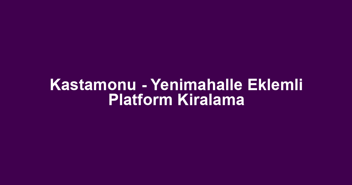 Kastamonu - Yenimahalle Eklemli Platform Kiralama