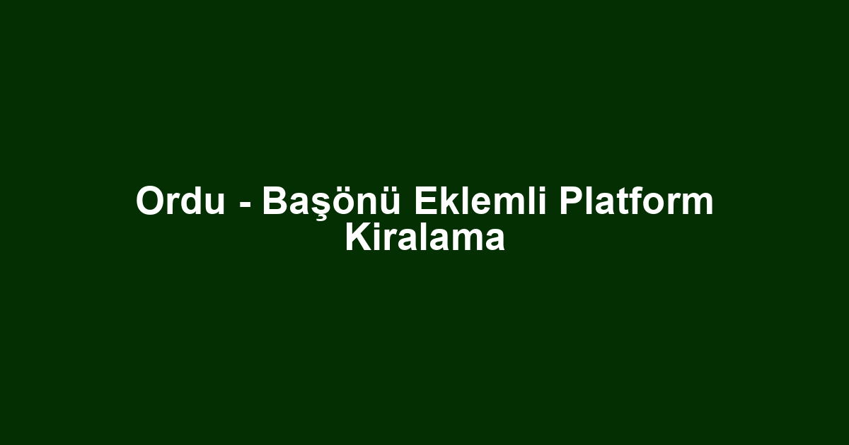 Ordu - Başönü Eklemli Platform Kiralama