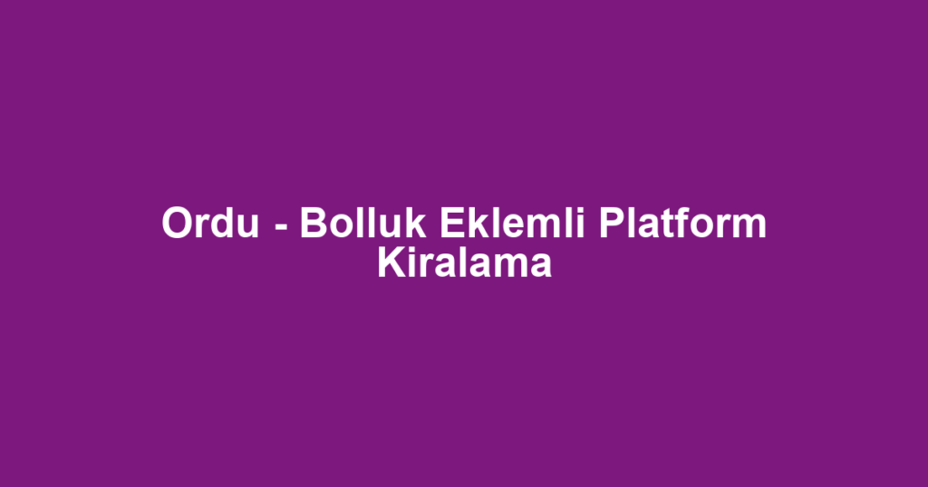 Ordu - Bolluk Eklemli Platform Kiralama