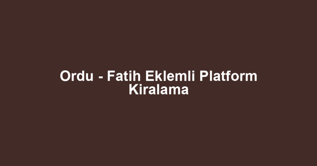 Ordu - Fatih Eklemli Platform Kiralama