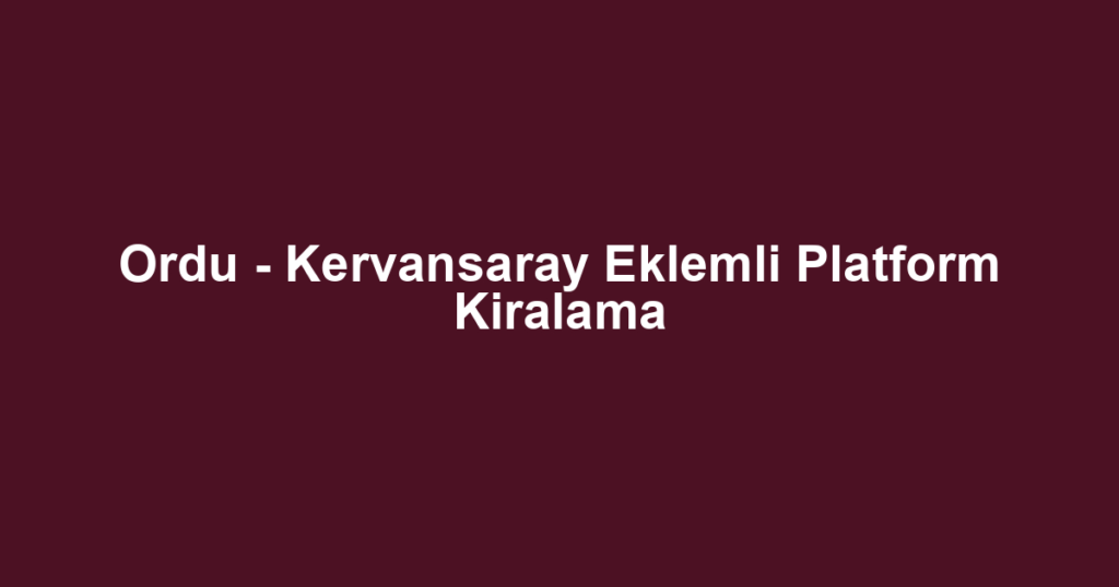 Ordu - Kervansaray Eklemli Platform Kiralama