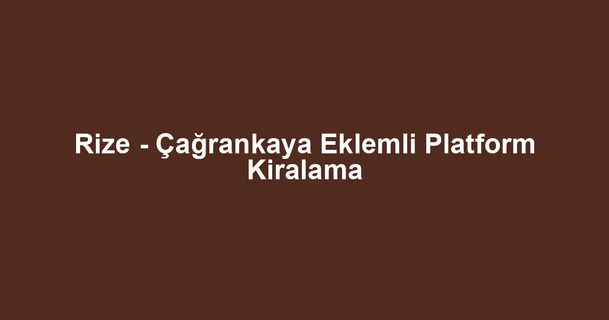 Rize - Çağrankaya Eklemli Platform Kiralama