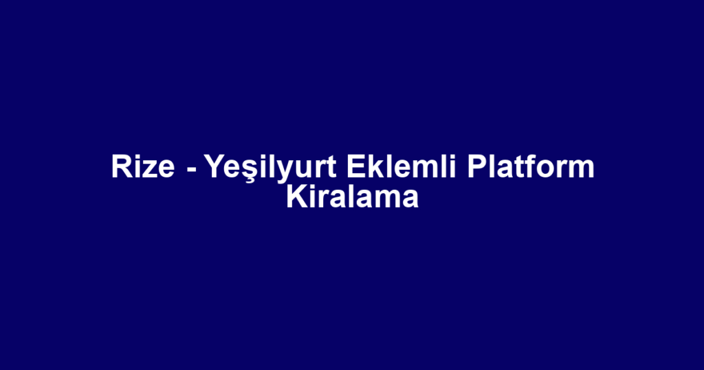Rize - Yeşilyurt Eklemli Platform Kiralama