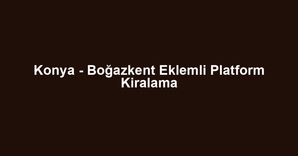 Konya - Boğazkent Eklemli Platform Kiralama