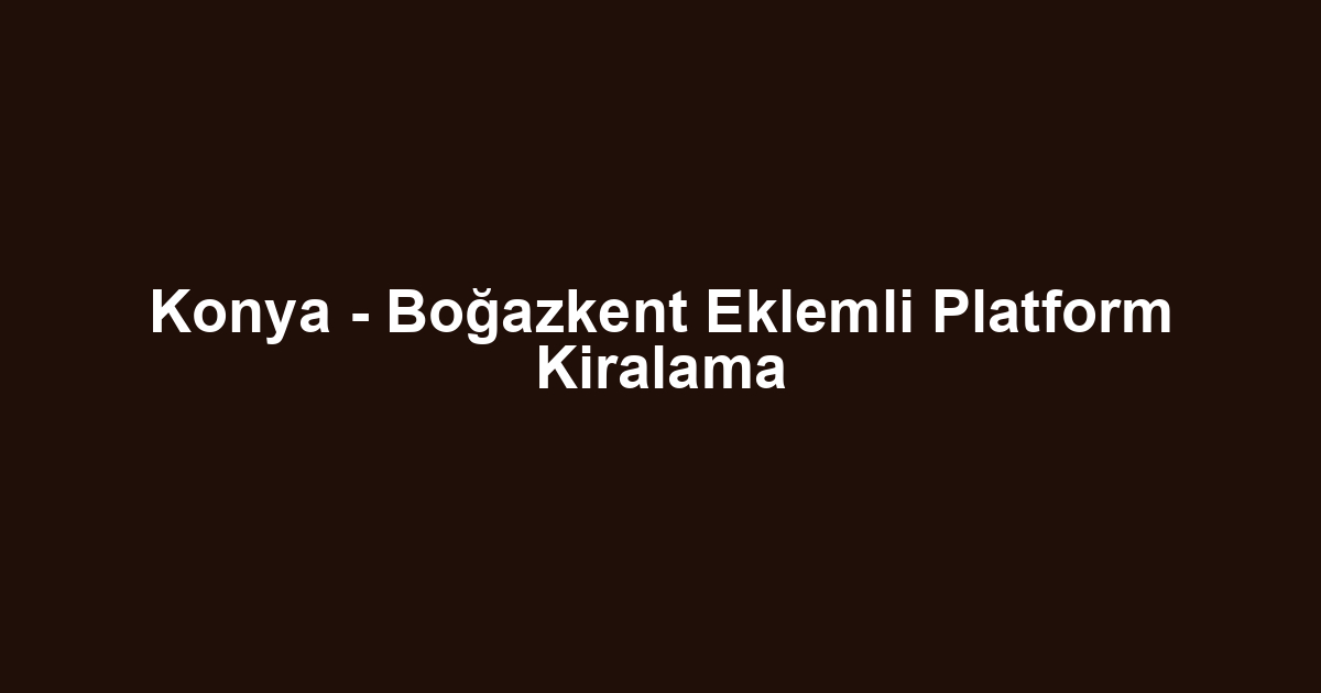 Konya - Boğazkent Eklemli Platform Kiralama