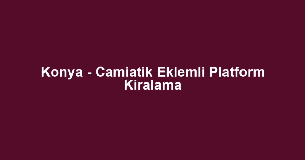 Konya - Camiatik Eklemli Platform Kiralama