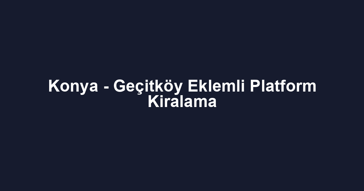 Konya - Geçitköy Eklemli Platform Kiralama
