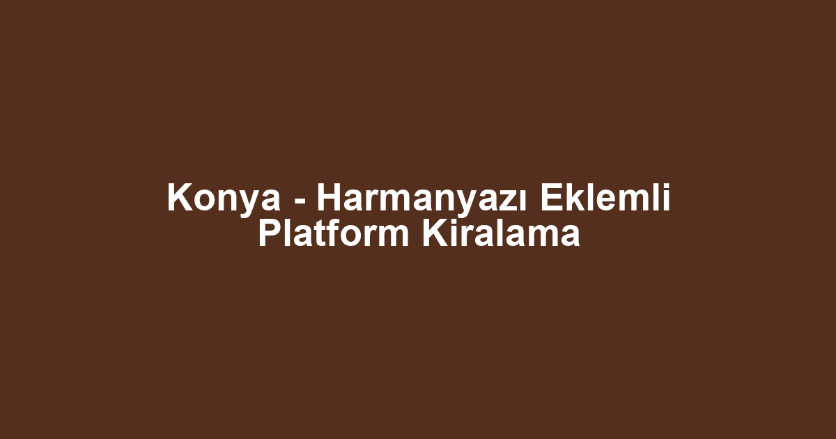 Konya - Harmanyazı Eklemli Platform Kiralama