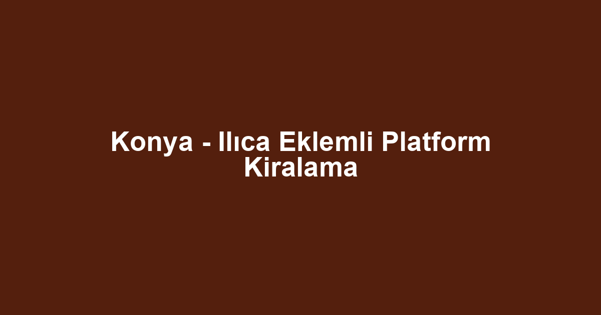 Konya - Ilıca Eklemli Platform Kiralama