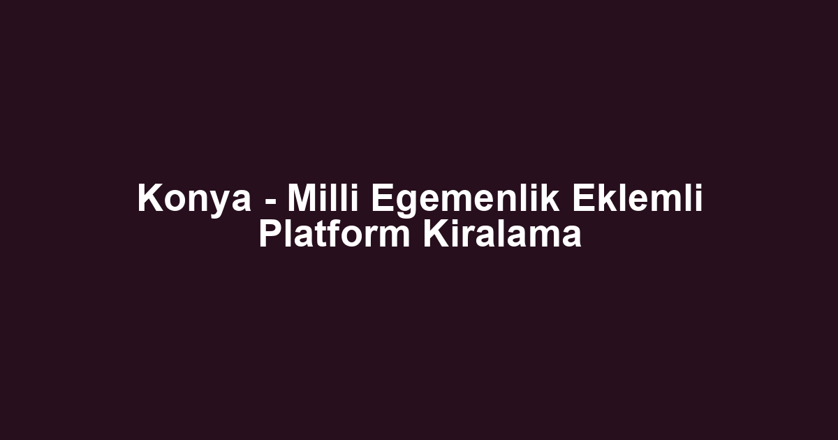 Konya - Milli Egemenlik Eklemli Platform Kiralama