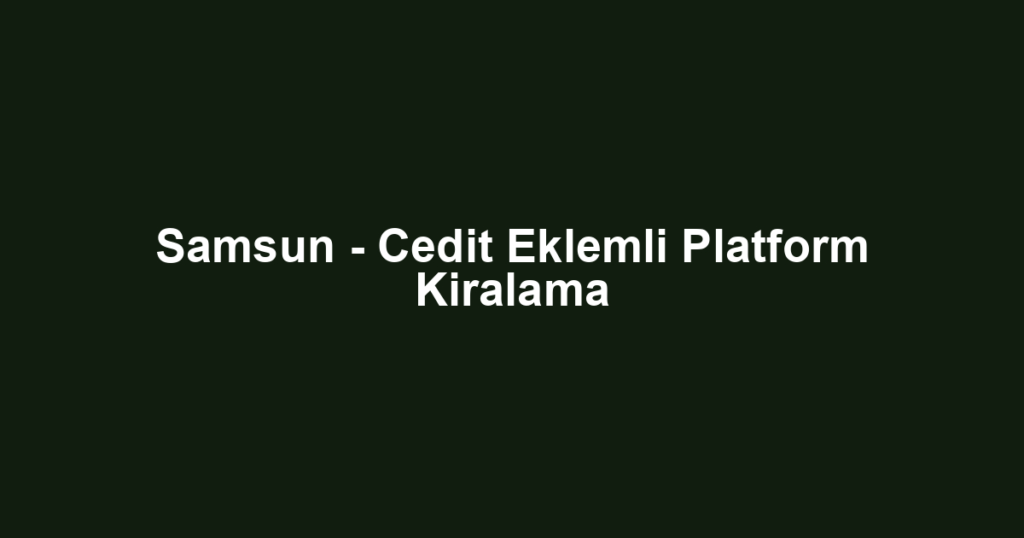 Samsun - Cedit Eklemli Platform Kiralama