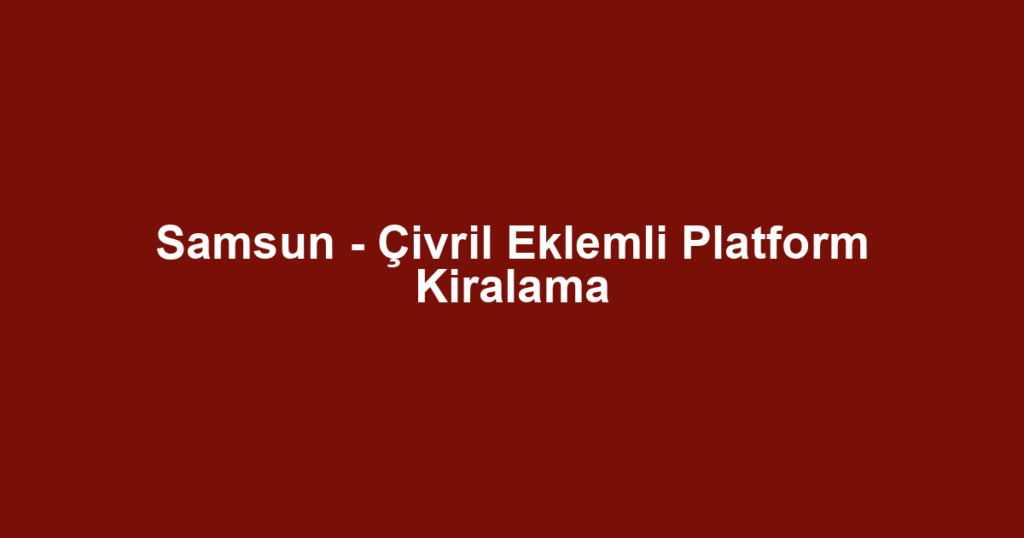 Samsun - Çivril Eklemli Platform Kiralama