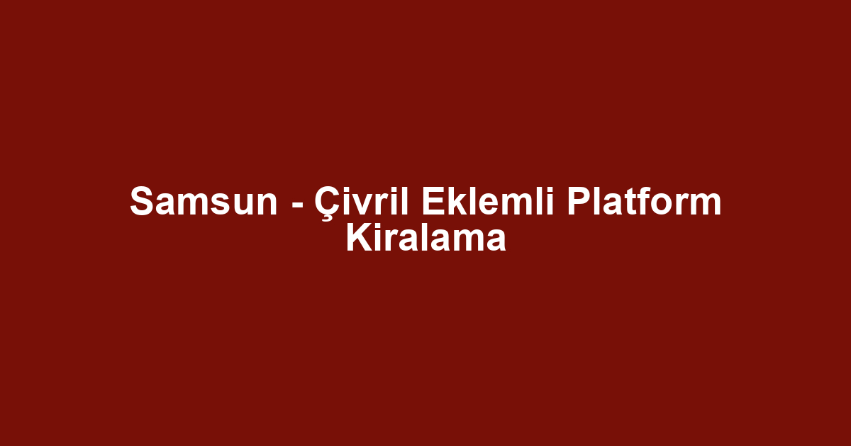 Samsun - Çivril Eklemli Platform Kiralama