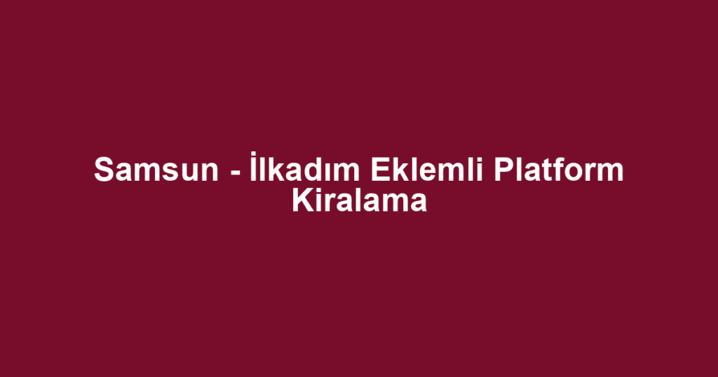 Samsun - İlkadım Eklemli Platform Kiralama