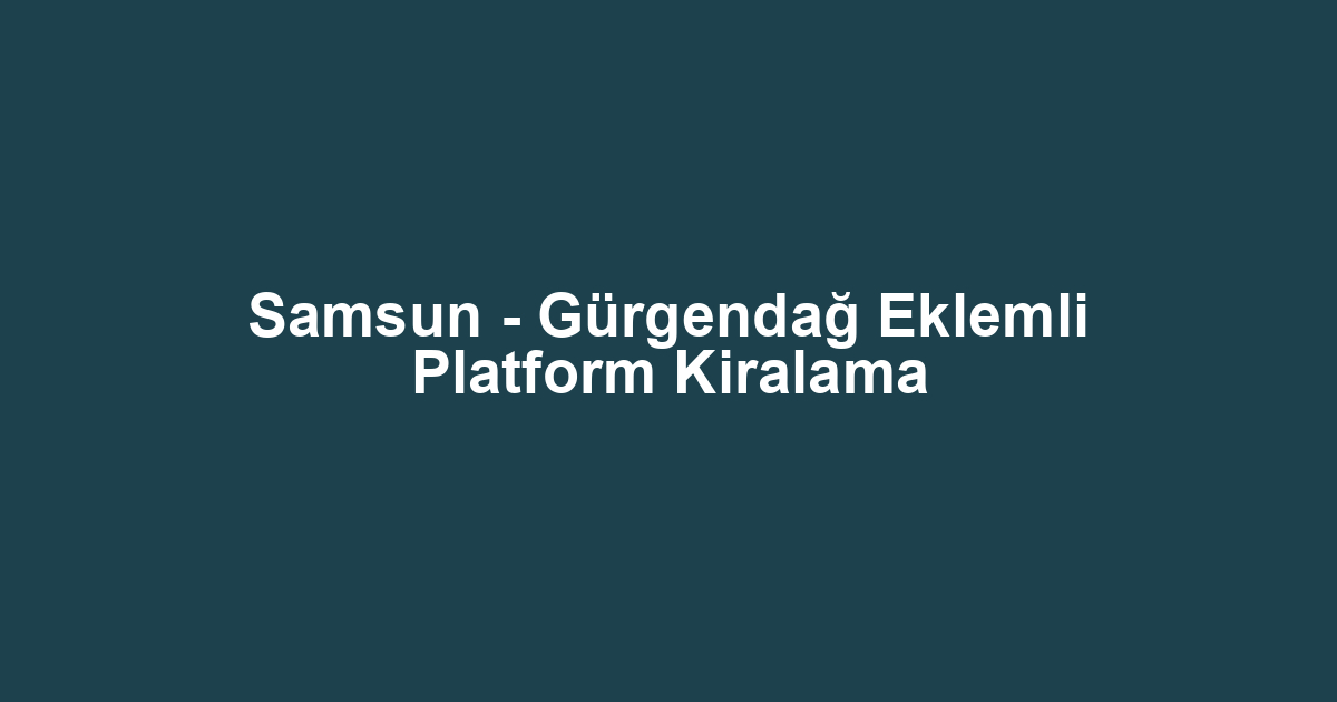 Samsun - Gürgendağ Eklemli Platform Kiralama