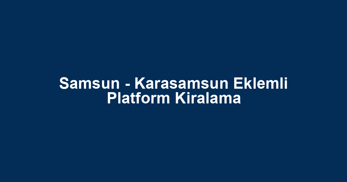 Samsun - Karasamsun Eklemli Platform Kiralama